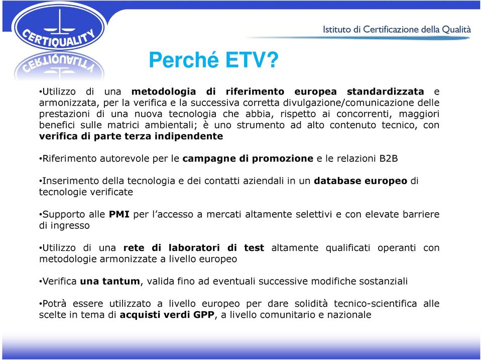 abbia, rispetto ai concorrenti, maggiori benefici sulle matrici ambientali; è uno strumento ad alto contenuto tecnico, con verifica di parte terza indipendente Riferimento autorevole per le campagne