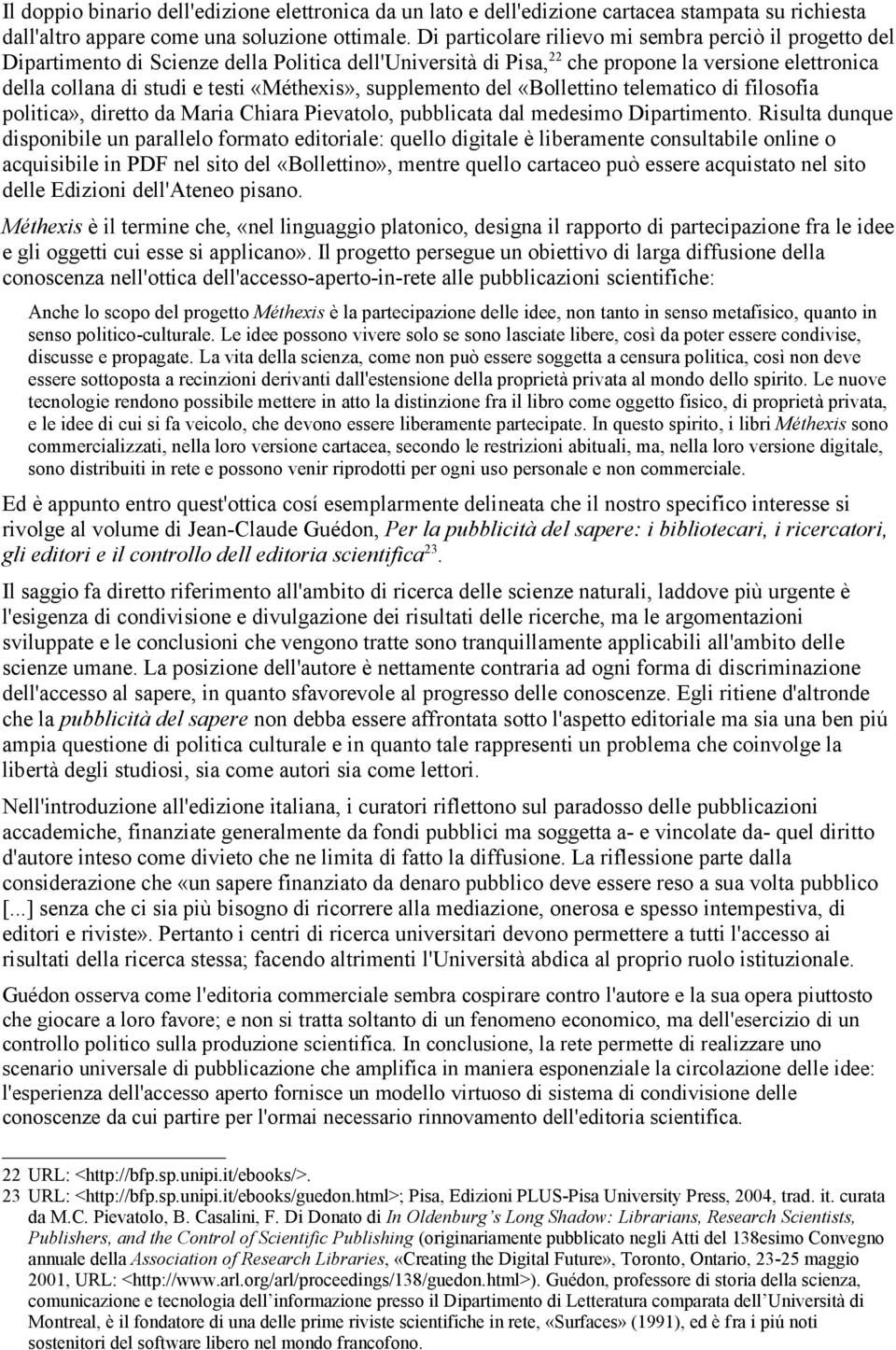 «Méthexis», supplemento del «Bollettino telematico di filosofia politica», diretto da Maria Chiara Pievatolo, pubblicata dal medesimo Dipartimento.