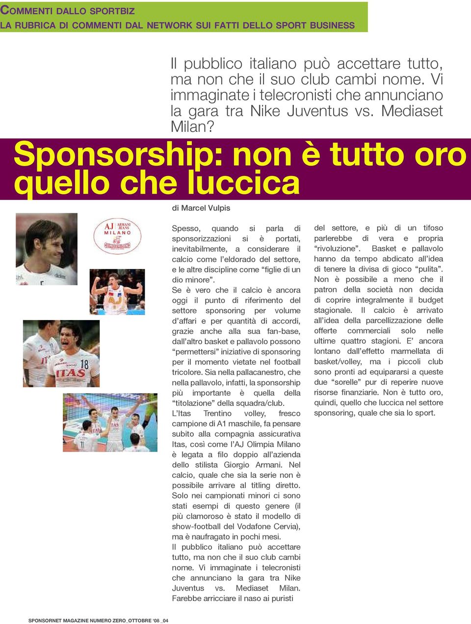 Sponsorship: non è tutto oro quello che luccica di Marcel Vulpis Spesso, quando si parla di sponsorizzazioni si è portati, inevitabilmente, a considerare il calcio come l eldorado del settore, e le