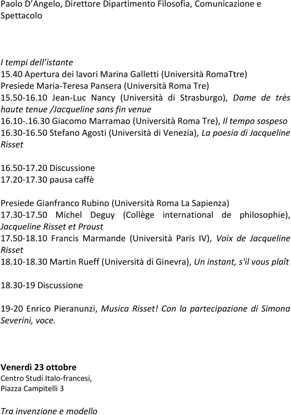 10 Jean-Luc Nancy (Università di Strasburgo), Dame de très haute tenue /Jacqueline sans fin venue 16.10-.16.30 Giacomo Marramao (Università Roma Tre), Il tempo sospeso 16.30-16.