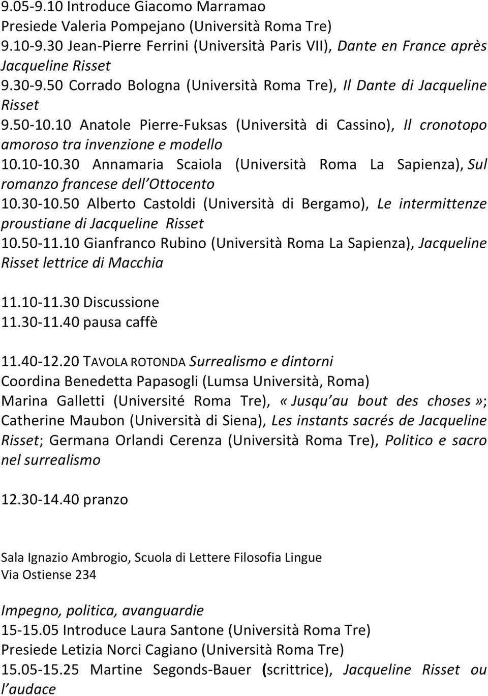 30 Annamaria Scaiola (Università Roma La Sapienza), Sul romanzo francese dell Ottocento 10.30-10.50 Alberto Castoldi (Università di Bergamo), Le intermittenze proustiane di Jacqueline Risset 10.50-11.