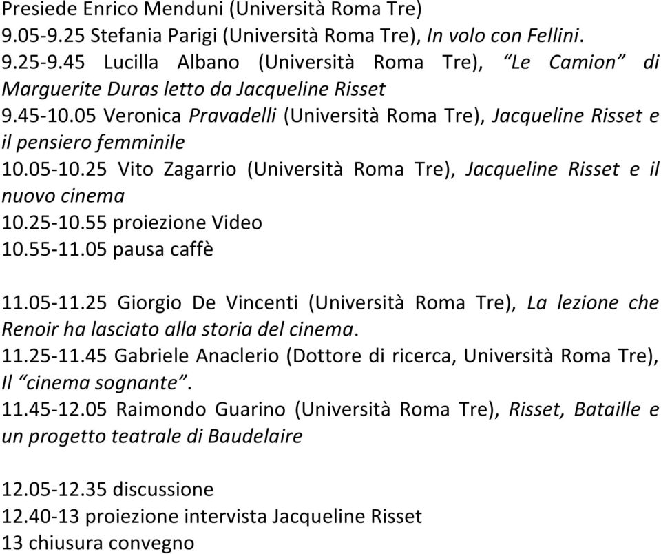 05-10.25 Vito Zagarrio (Università Roma Tre), Jacqueline Risset e il nuovo cinema 10.25-10.55 proiezione Video 10.55-11.05 pausa caffè 11.05-11.