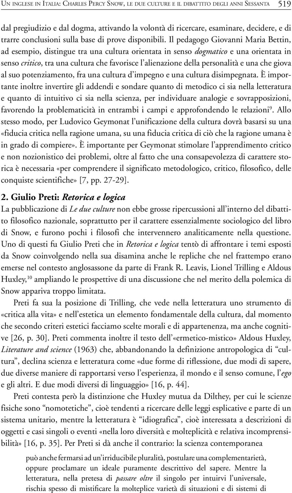 Il pedagogo Giovanni Maria Bettin, ad esempio, distingue tra una cultura orientata in senso dogmatico e una orientata in senso critico, tra una cultura che favorisce l alienazione della personalità e