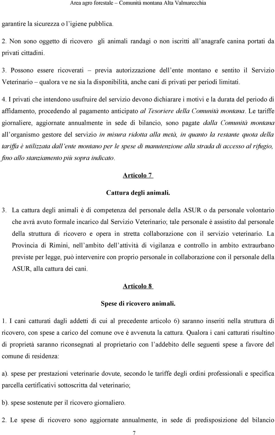 I privati che intendono usufruire del servizio devono dichiarare i motivi e la durata del periodo di affidamento, procedendo al pagamento anticipato al Tesoriere della Comunità montana.