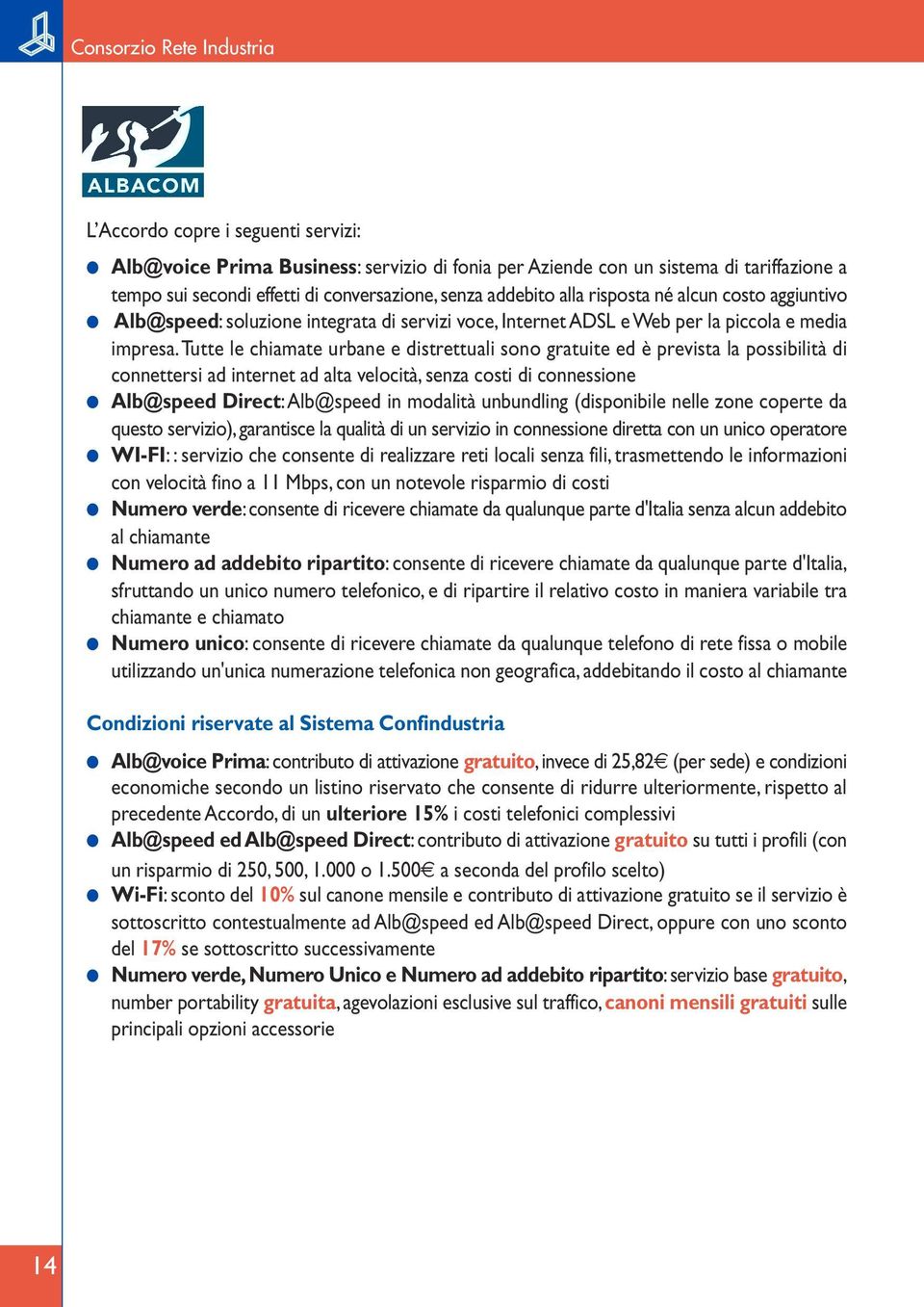 tutte le chiamate urbane e distrettuali sono gratuite ed è prevista la possibilità di connettersi ad internet ad alta velocità, senza costi di connessione Alb@speed Direct:Alb@speed in modalità