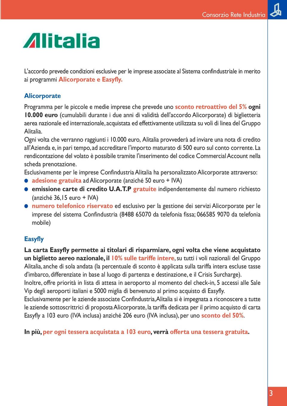 000 euro (cumulabili durante i due anni di validità dell'accordo Alicorporate) di biglietteria aerea nazionale ed internazionale, acquistata ed effettivamente utilizzata su voli di linea del Gruppo