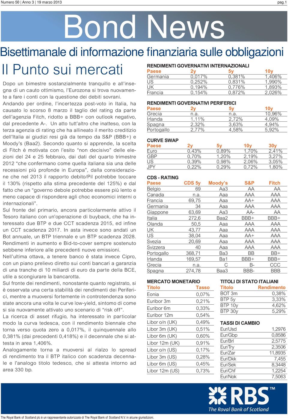 Andando per ordine, l incertezza post-voto in Italia, ha causato lo scorso 8 marzo il taglio del rating da parte dell agenzia Fitch, ridotto a BBB+ con outlook negativo, dal precedente A-.