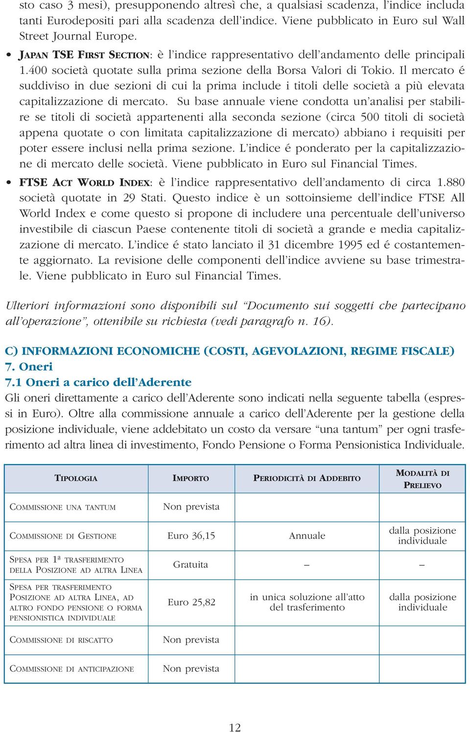 Il mercato é suddiviso in due sezioni di cui la prima include i titoli delle società a più elevata capitalizzazione di mercato.