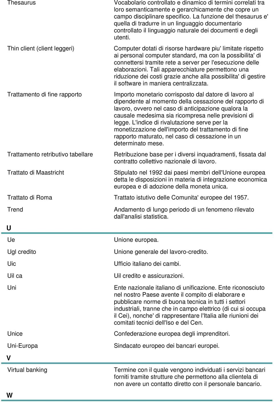 La funzione del thesaurus e' quella di tradurre in un linguaggio documentario controllato il linguaggio naturale dei documenti e degli utenti.