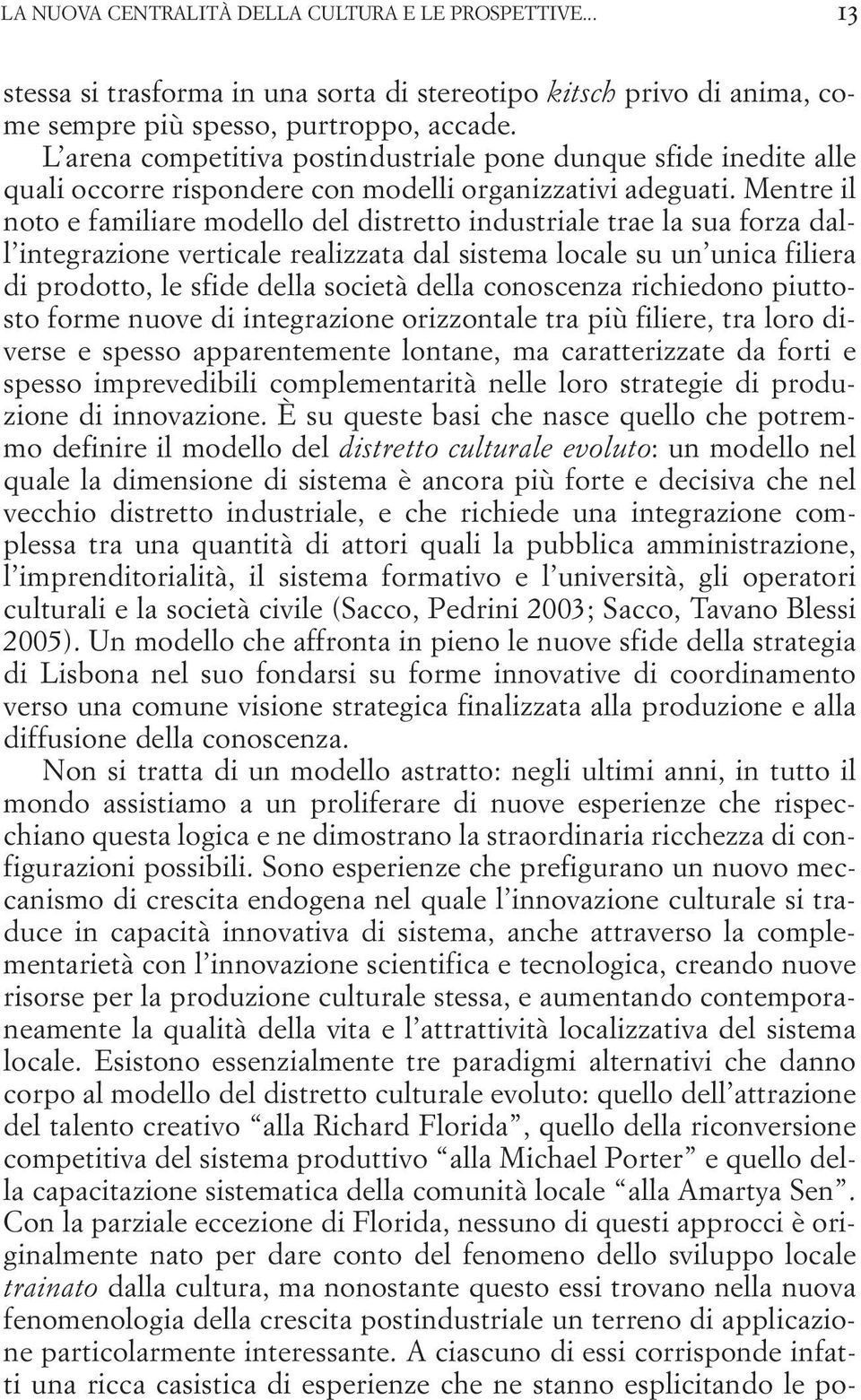 Mentre il noto e familiare modello del distretto industriale trae la sua forza dall integrazione verticale realizzata dal sistema locale su un unica filiera di prodotto, le sfide della società della