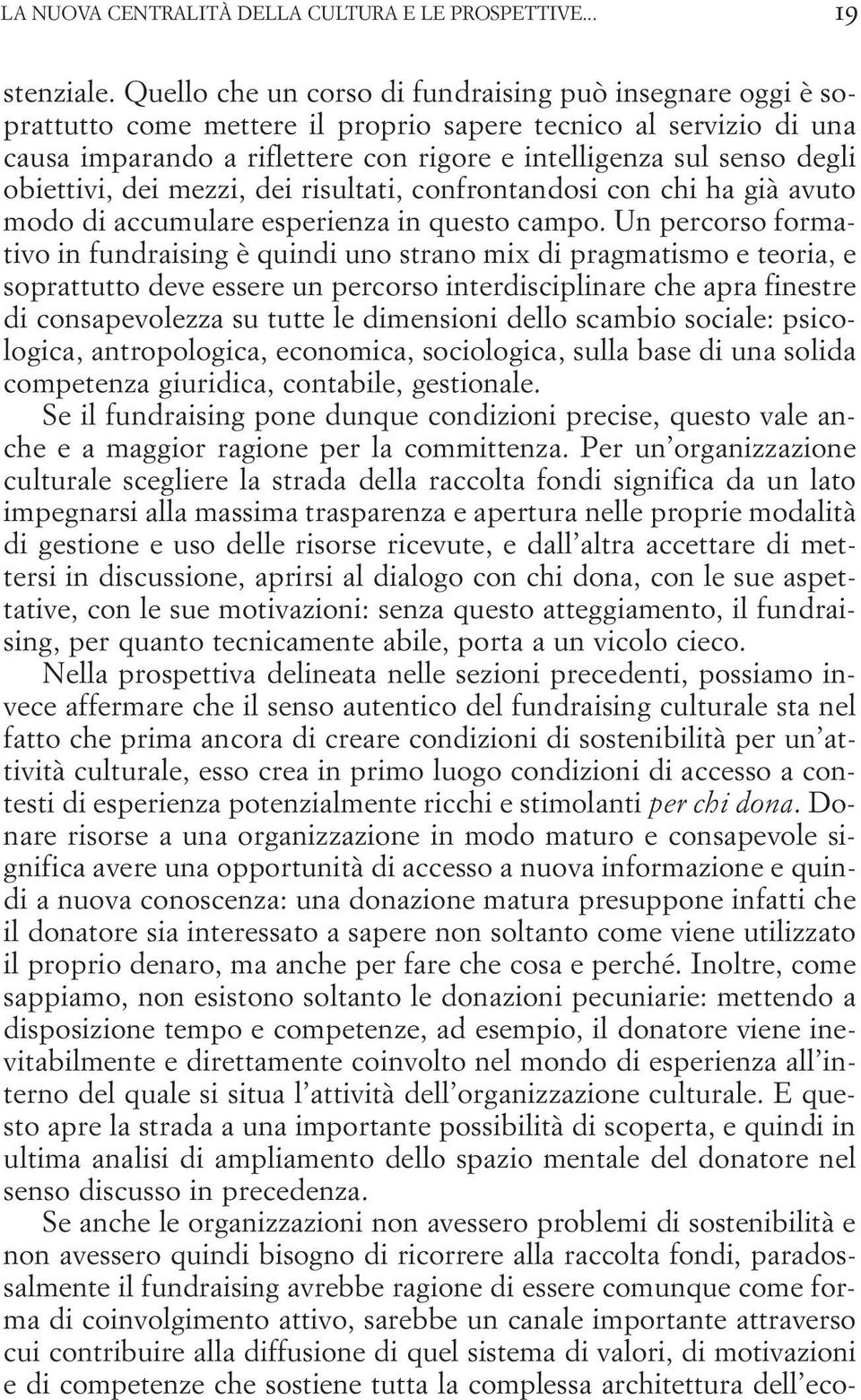 obiettivi, dei mezzi, dei risultati, confrontandosi con chi ha già avuto modo di accumulare esperienza in questo campo.