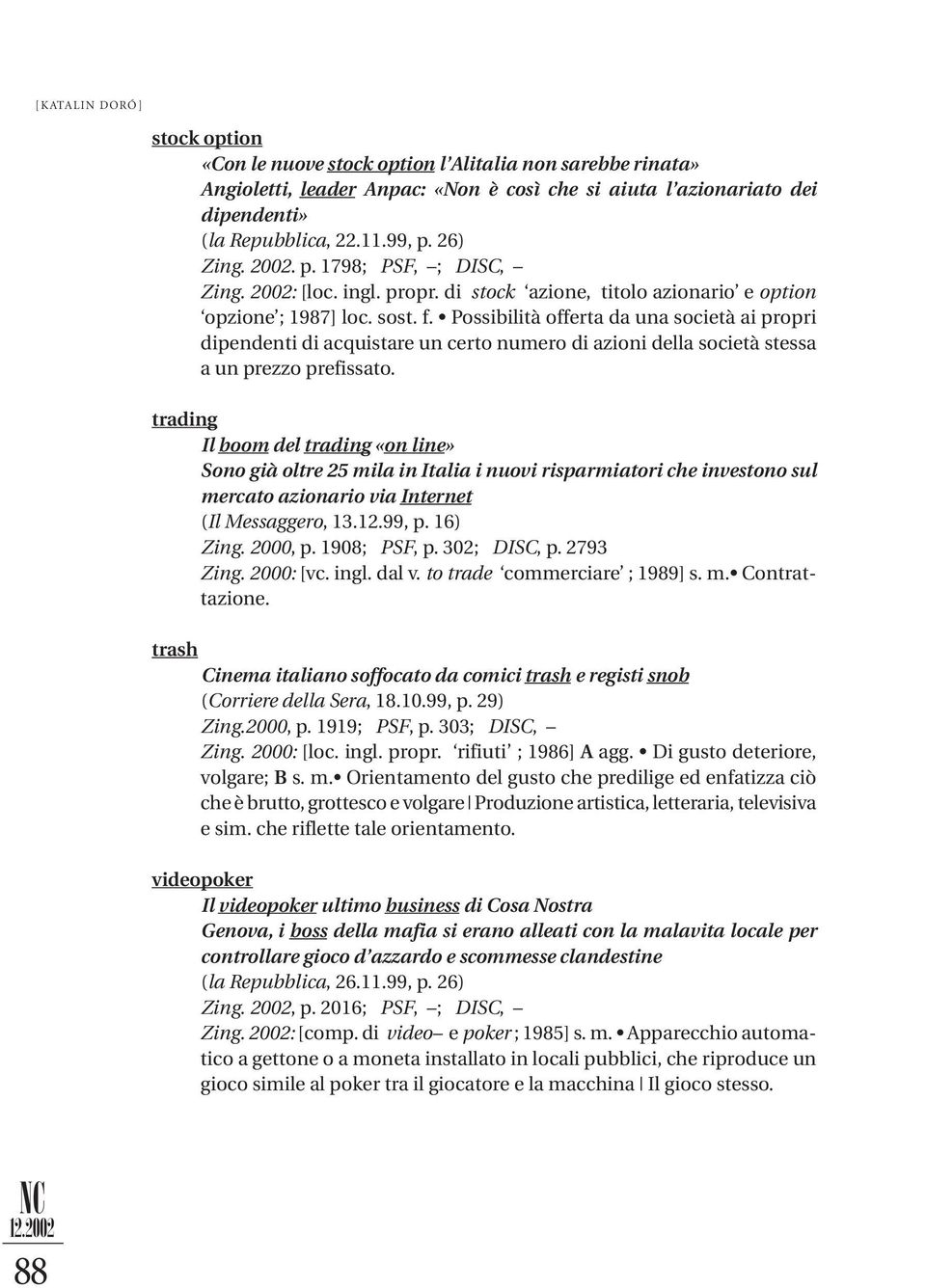 Possibilità offerta da una società ai propri dipendenti di acquistare un certo numero di azioni della società stessa a un prezzo prefissato.