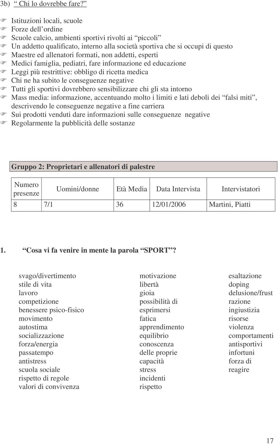 formati, non addetti, esperti Medici famiglia, pediatri, fare informazione ed educazione Leggi più restrittive: obbligo di ricetta medica Chi ne ha subito le conseguenze negative Tutti gli sportivi