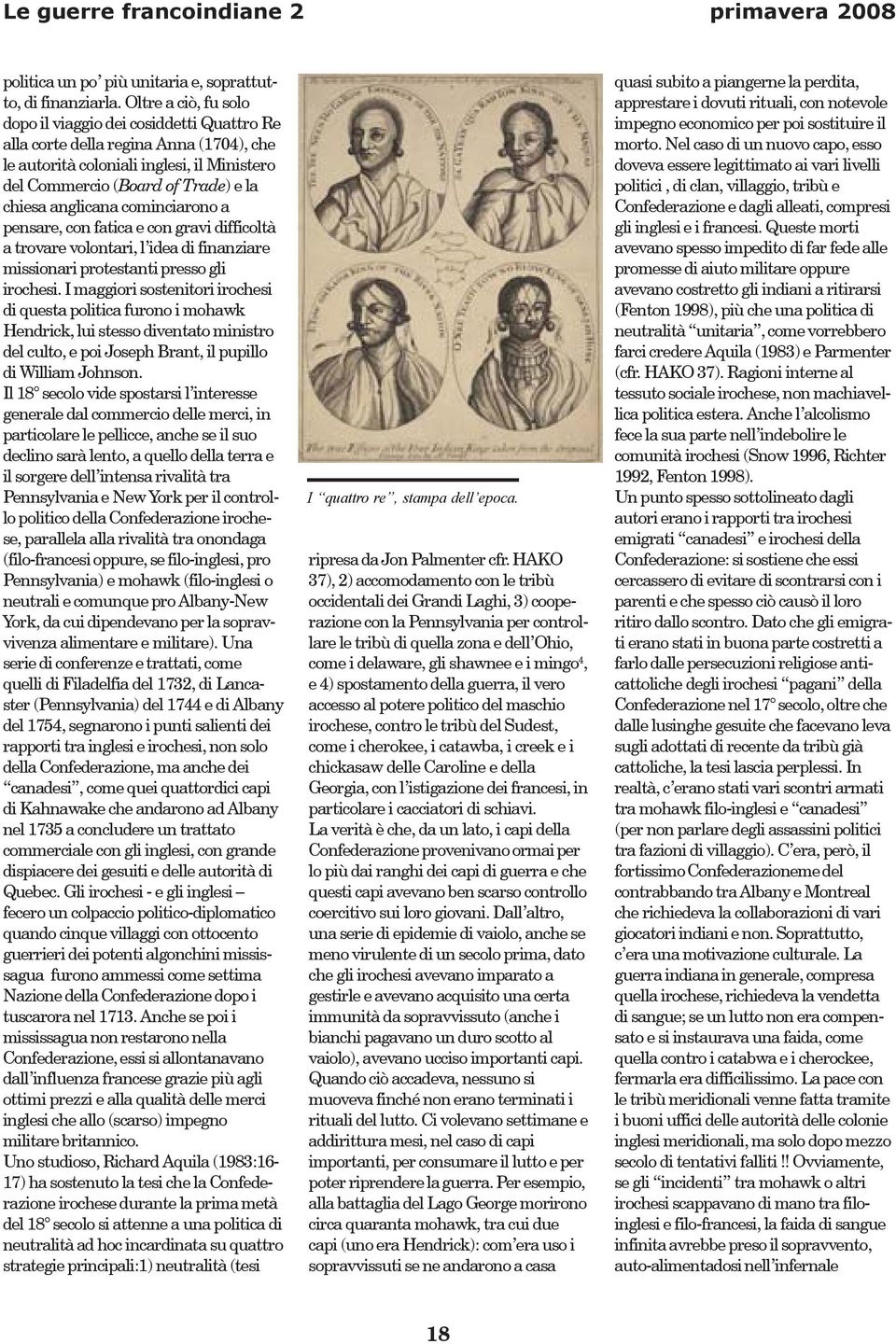 anglicana cominciarono a pensare, con fatica e con gravi difficoltà a trovare volontari, l idea di finanziare missionari protestanti presso gli irochesi.