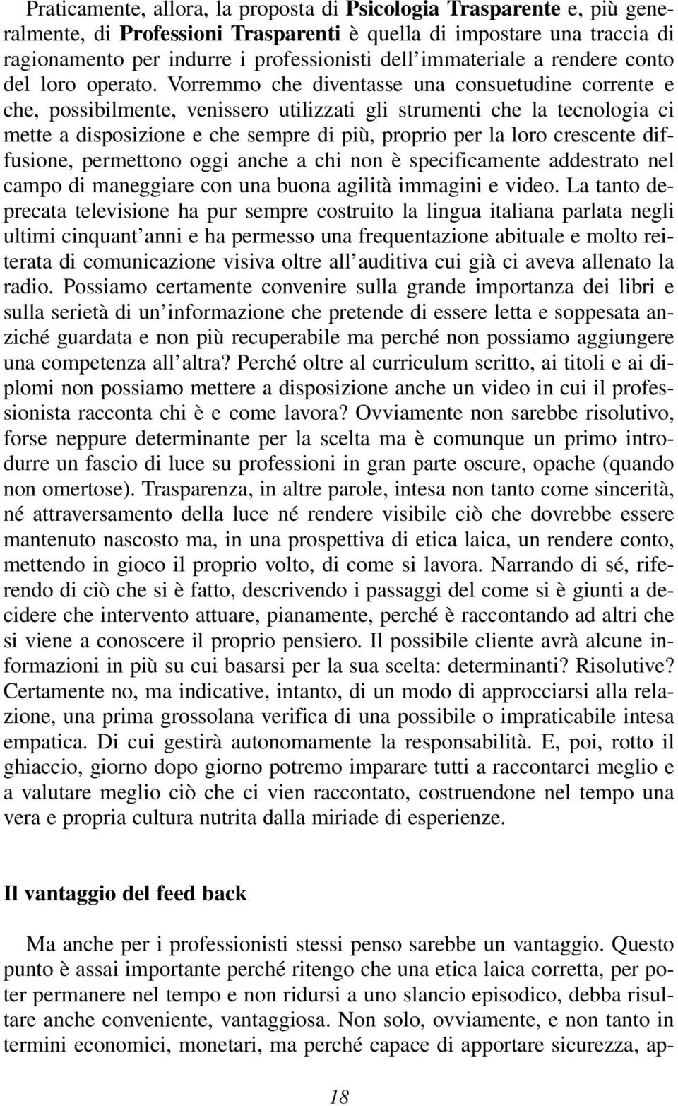 Vorremmo che diventasse una consuetudine corrente e che, possibilmente, venissero utilizzati gli strumenti che la tecnologia ci mette a disposizione e che sempre di più, proprio per la loro crescente