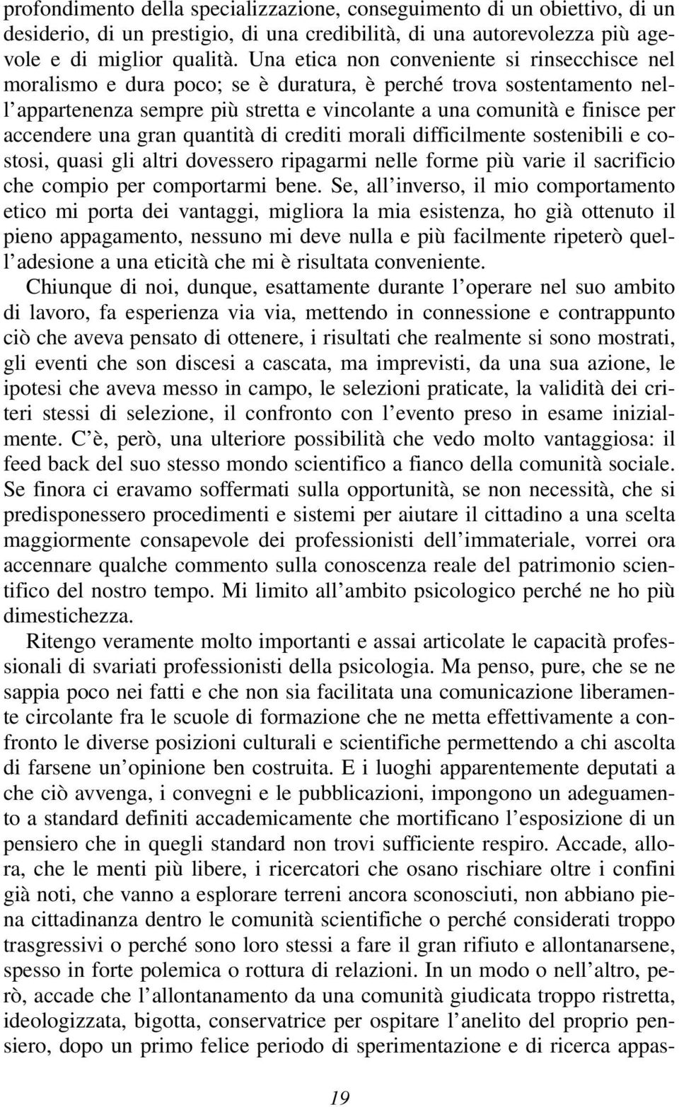 accendere una gran quantità di crediti morali difficilmente sostenibili e costosi, quasi gli altri dovessero ripagarmi nelle forme più varie il sacrificio che compio per comportarmi bene.