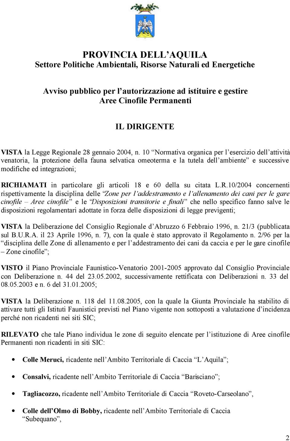 10 Normativa organica per l esercizio dell attività venatoria, la protezione della fauna selvatica omeoterma e la tutela dell ambiente e successive modifiche ed integrazioni; RICHIAMATI in