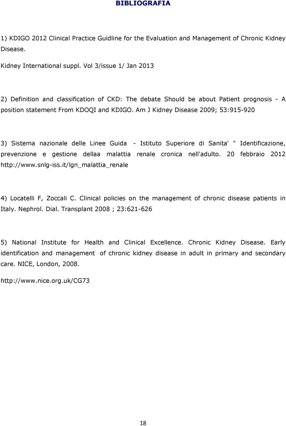 Am J Kidney Disease 2009; 53:915-920 3) Sistema nazionale delle Linee Guida - Istituto Superiore di Sanita' " Identificazione, prevenzione e gestione dellaa malattia renale cronica nell'adulto.