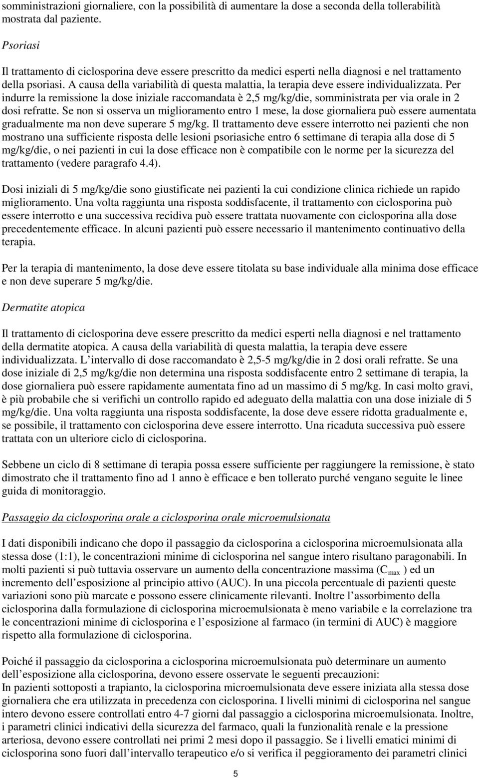 A causa della variabilità di questa malattia, la terapia deve essere individualizzata.