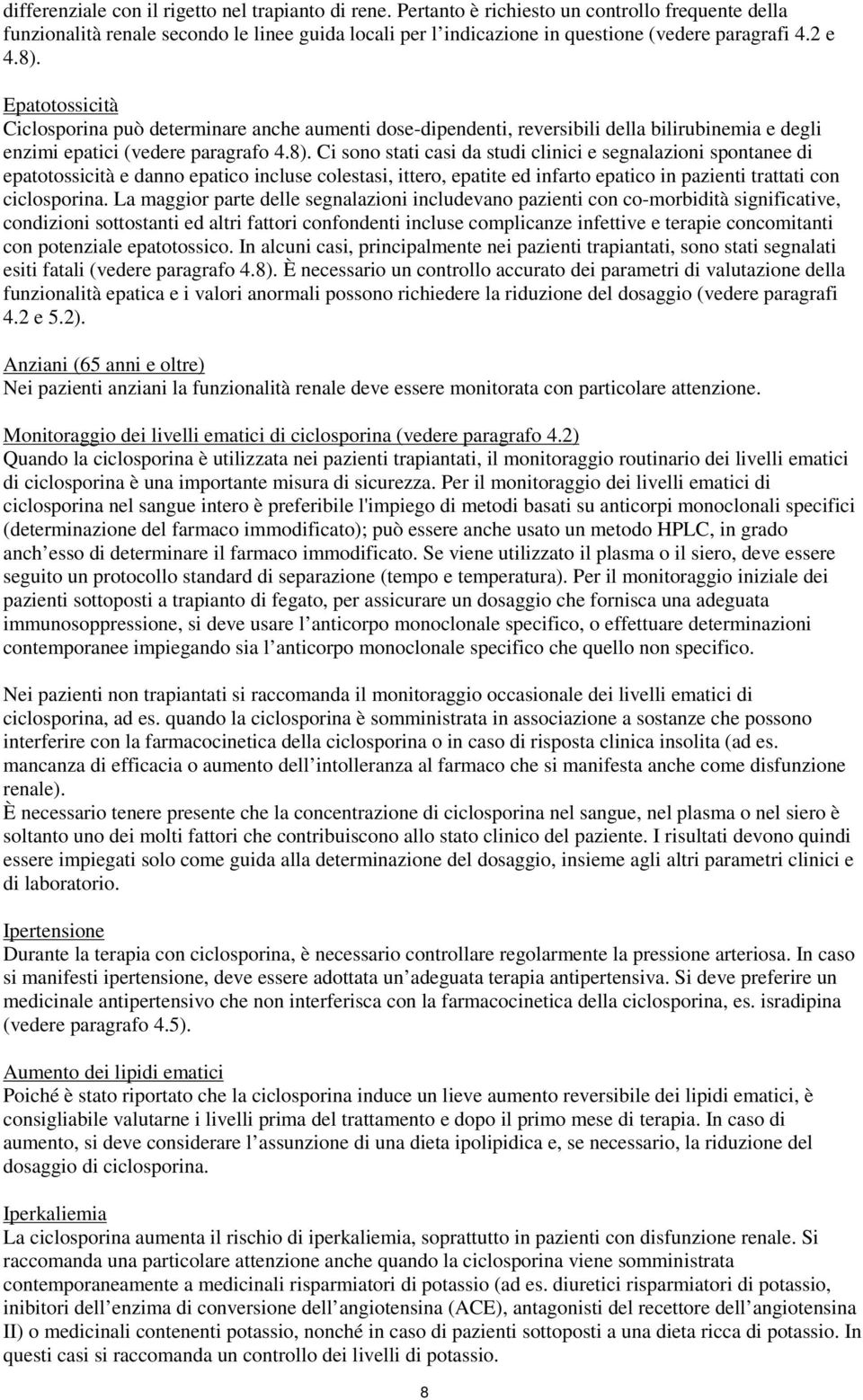 Epatotossicità Ciclosporina può determinare anche aumenti dose-dipendenti, reversibili della bilirubinemia e degli enzimi epatici (vedere paragrafo 4.8).