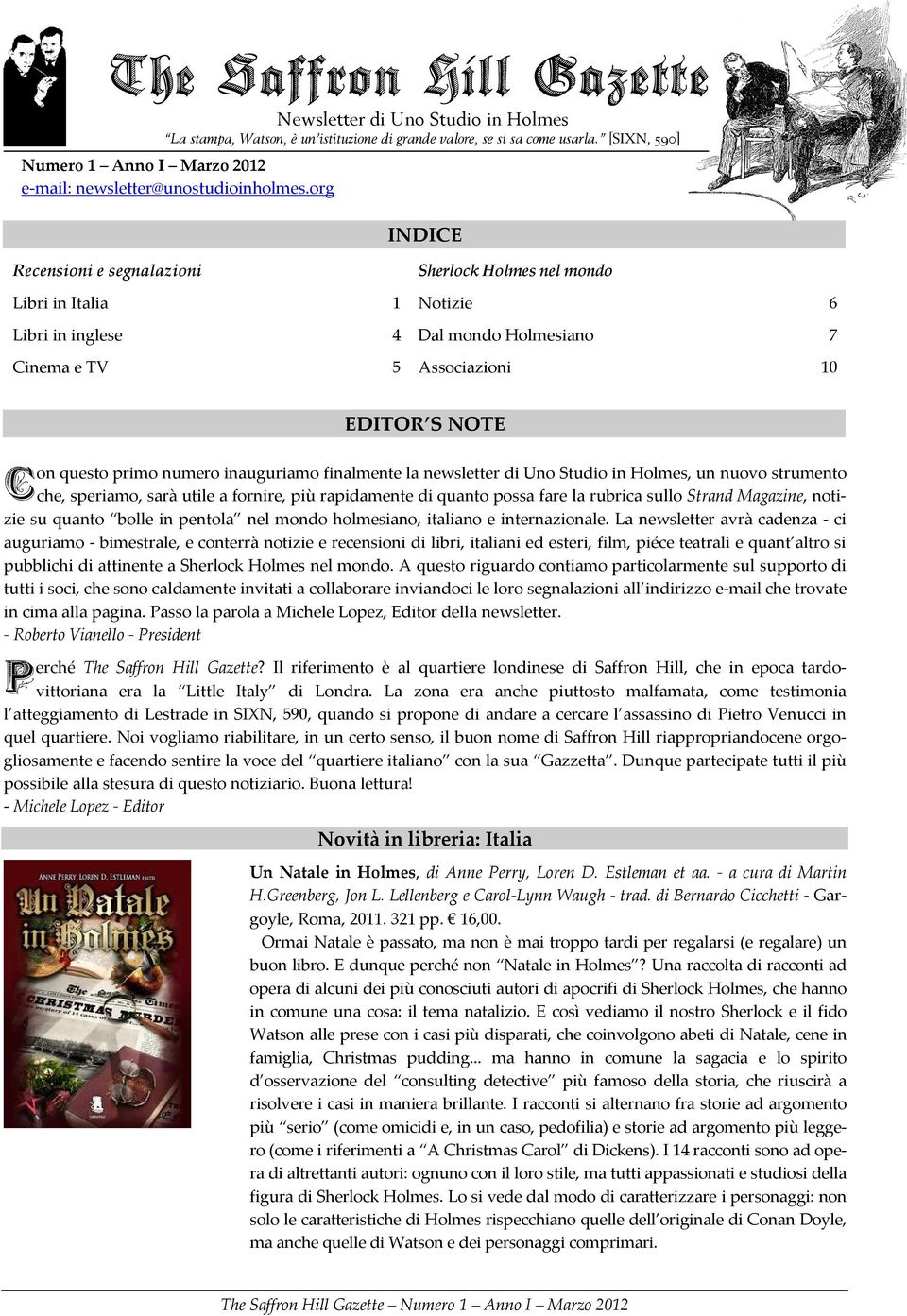 org INDICE Recensioni e segnalazioni Sherlock Holmes nel mondo Libri in Italia 1 Notizie 6 Libri in inglese 4 Dal mondo Holmesiano 7 Cinema e TV 5 Associazioni 10 C EDITOR S NOTE on questo primo