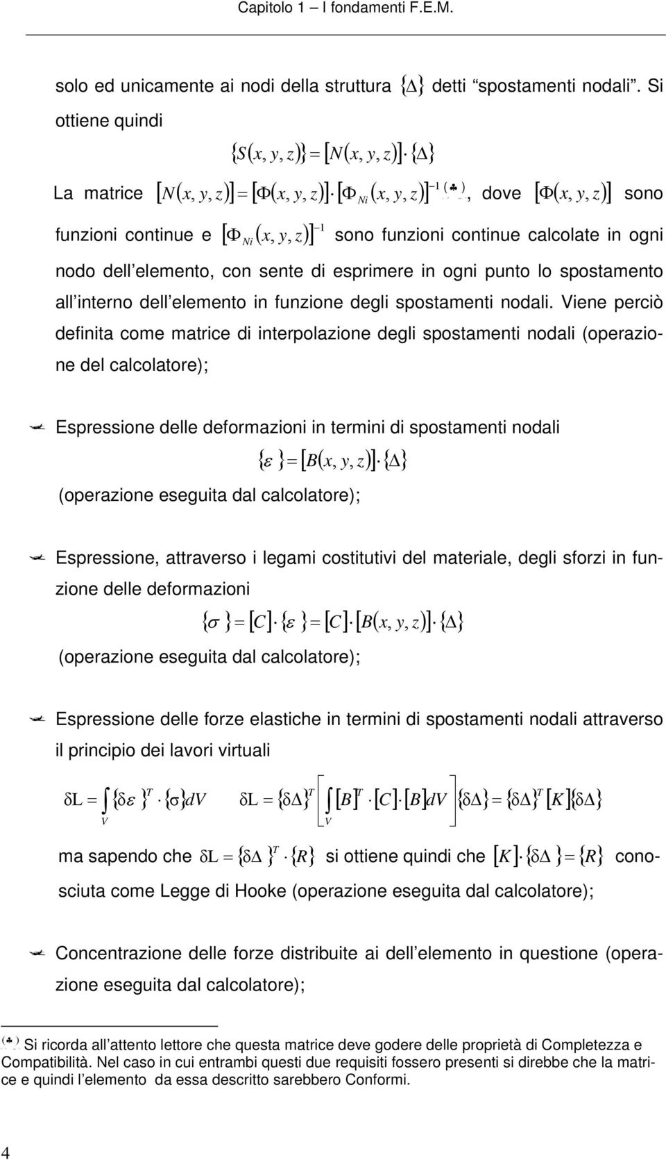 elemento, con sente di esprimere in ogni punto lo spostamento all interno dell elemento in funzione degli spostamenti nodali.