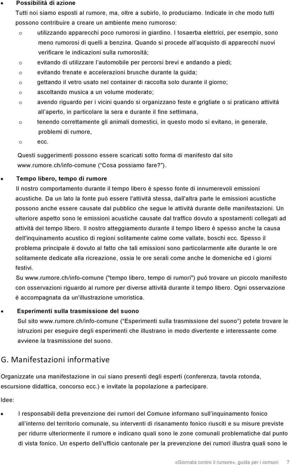 I tosaerba elettrici, per esempio, sono meno rumorosi di quelli a benzina.