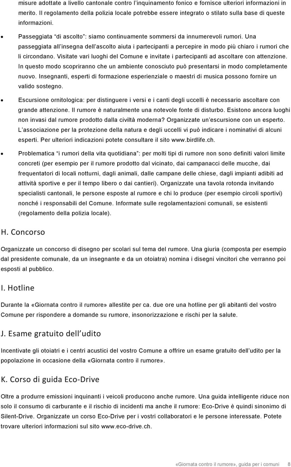 Una passeggiata all insegna dell ascolto aiuta i partecipanti a percepire in modo più chiaro i rumori che li circondano.