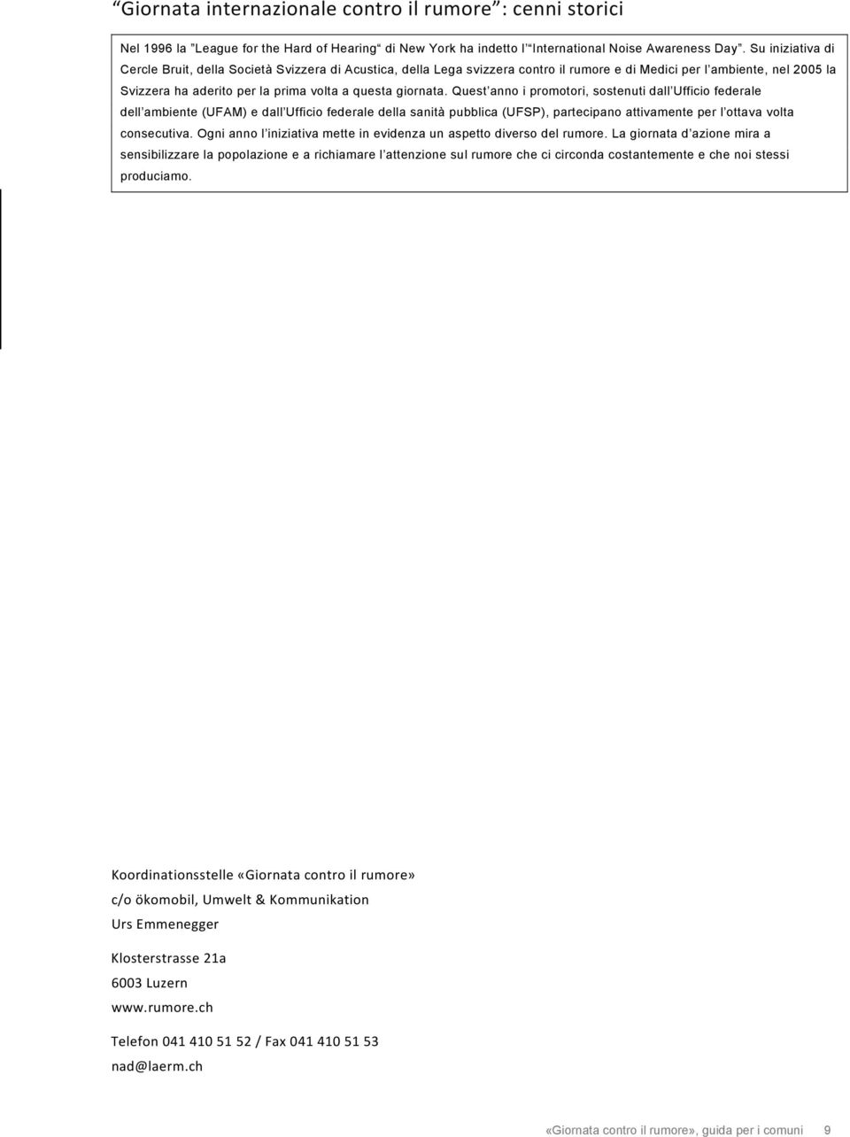 giornata. Quest anno i promotori, sostenuti dall Ufficio federale dell ambiente (UFAM) e dall Ufficio federale della sanità pubblica (UFSP), partecipano attivamente per l ottava volta consecutiva.