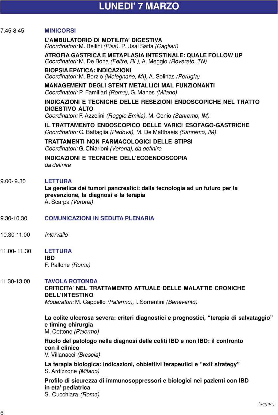 Borzio (Melegnano, MI), A. Solinas (Perugia) MANAGEMENT DEGLI STENT METALLICI MAL FUNZIONANTI Coordinatori: P. Familiari (Roma), G.