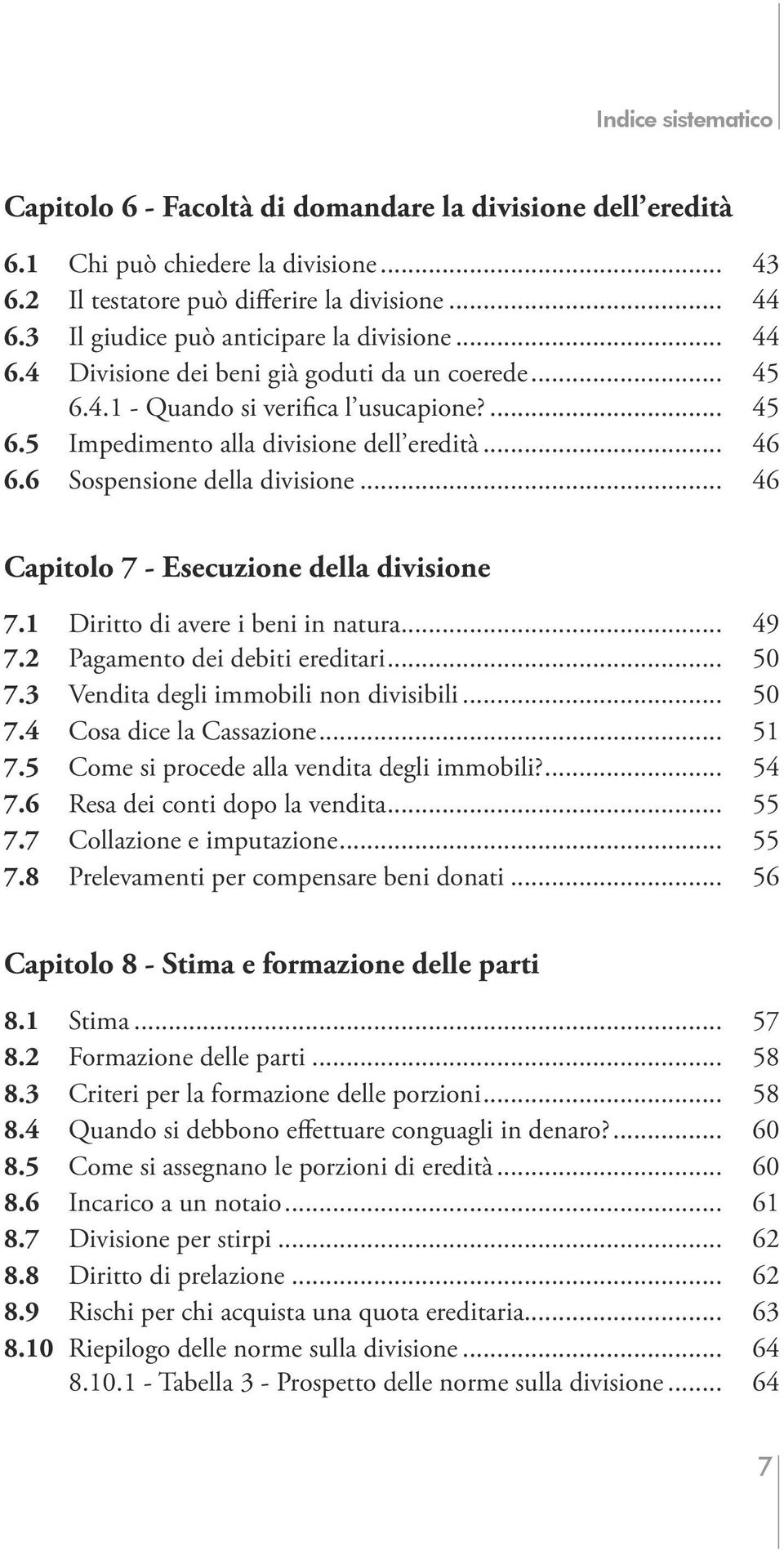 1 Diritto di avere i beni in natura... 49 7.2 Pagamento dei debiti ereditari... 50 7.3 Vendita degli immobili non divisibili... 50 7.4 Cosa dice la Cassazione... 51 7.