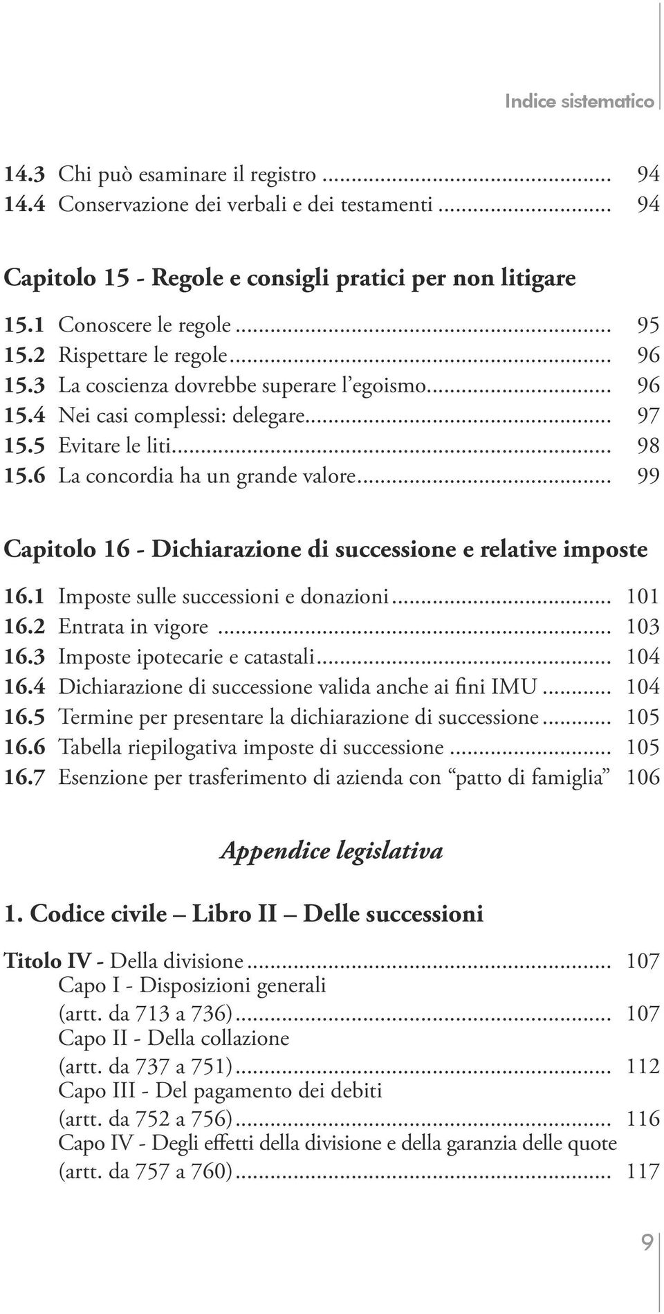 .. 99 Capitolo 16 - Dichiarazione di successione e relative imposte 16.1 Imposte sulle successioni e donazioni... 101 16.2 Entrata in vigore... 103 16.3 Imposte ipotecarie e catastali... 104 16.