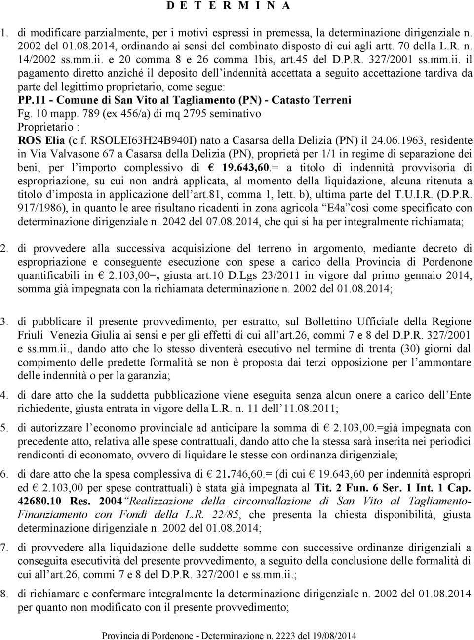 11 - Comune di San Vito al Tagliamento (PN) - Catasto Terreni Fg. 10 mapp. 789 (ex 456/a) di mq 2795 seminativo Proprietario : ROS Elia (c.f. RSOLEI63H24B940I) nato a Casarsa della Delizia (PN) il 24.