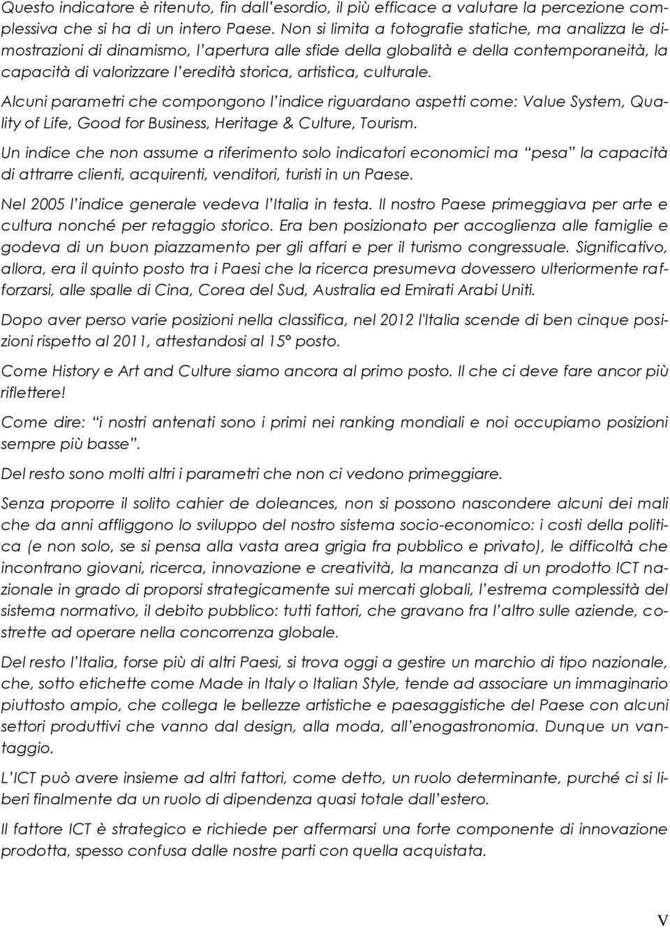 culturale. Alcuni parametri che compongono l indice riguardano aspetti come: Value System, Quality of Life, Good for Business, Heritage & Culture, Tourism.