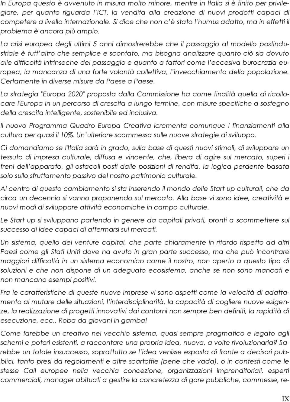 La crisi europea degli ultimi 5 anni dimostrerebbe che il passaggio al modello postindustriale è tutt altro che semplice e scontato, ma bisogna analizzare quanto ciò sia dovuto alle difficoltà