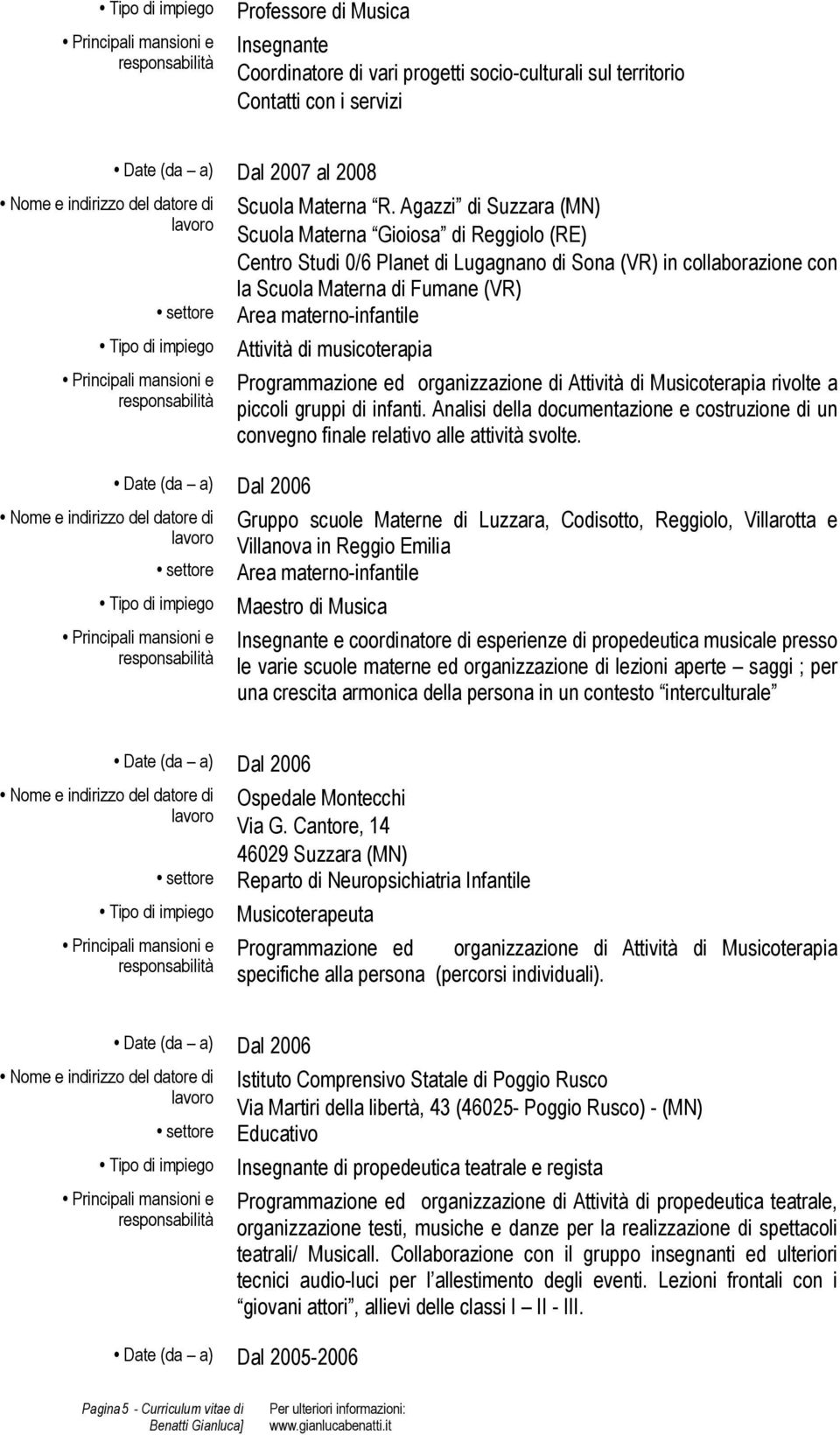 di musicoterapia Programmazione ed organizzazione di Attività di Musicoterapia rivolte a piccoli gruppi di infanti.