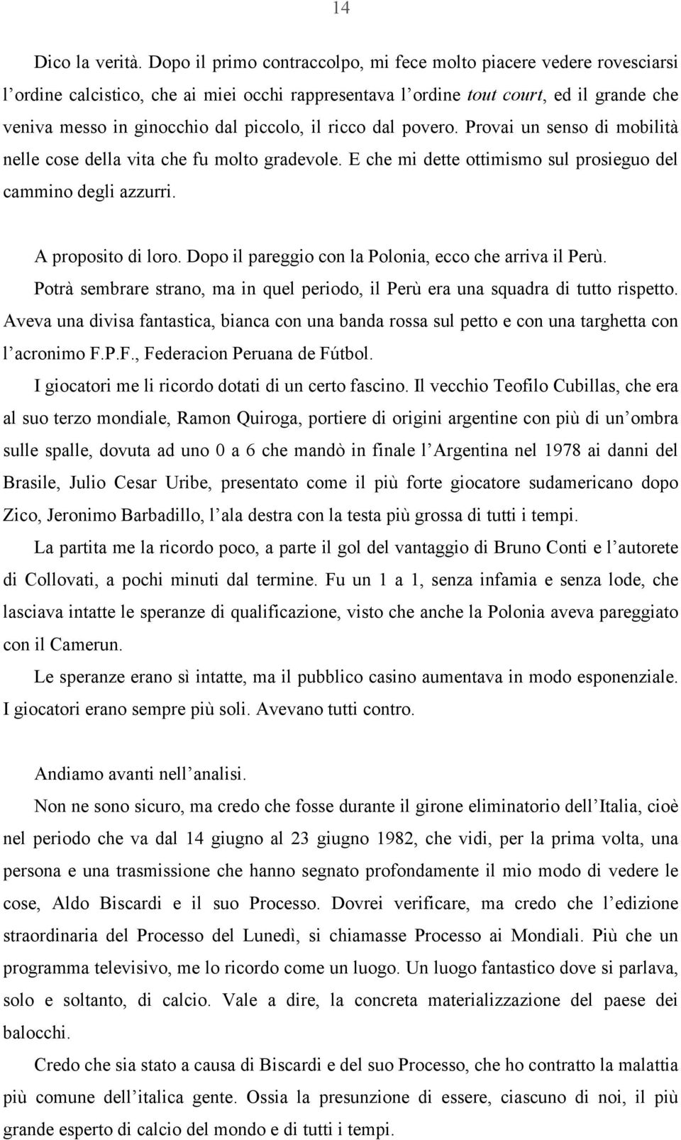 il ricco dal povero. Provai un senso di mobilità nelle cose della vita che fu molto gradevole. E che mi dette ottimismo sul prosieguo del cammino degli azzurri. A proposito di loro.