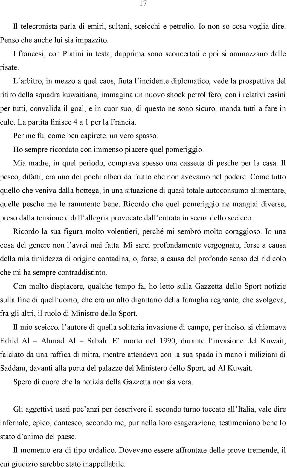 L arbitro, in mezzo a quel caos, fiuta l incidente diplomatico, vede la prospettiva del ritiro della squadra kuwaitiana, immagina un nuovo shock petrolifero, con i relativi casini per tutti,