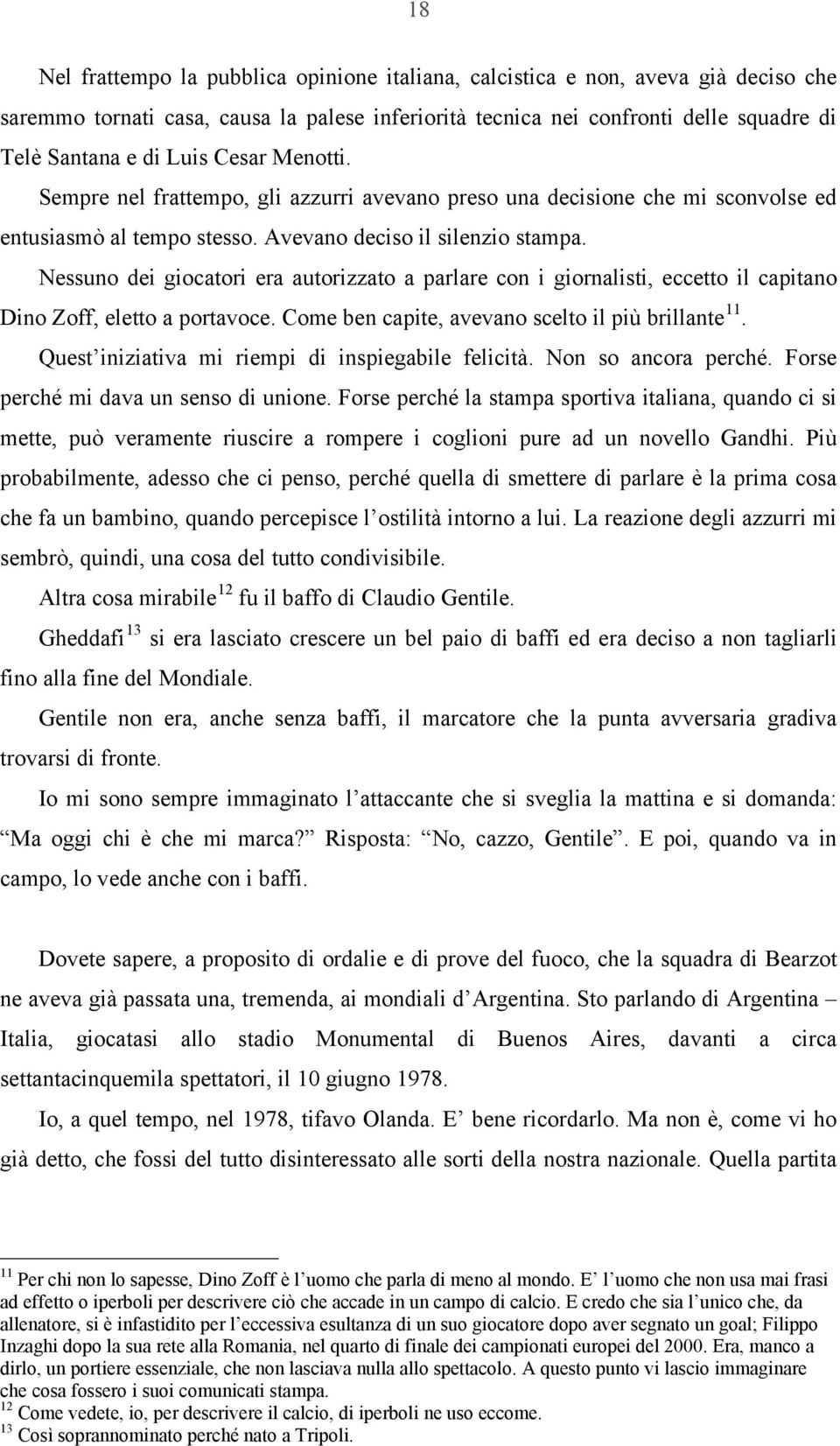 Nessuno dei giocatori era autorizzato a parlare con i giornalisti, eccetto il capitano Dino Zoff, eletto a portavoce. Come ben capite, avevano scelto il più brillante 11.