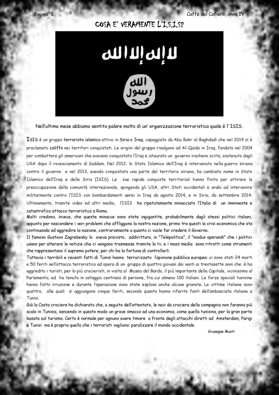 Le origini del gruppo risalgono ad Al-Qaida in Iraq, fondata nel 2004 per combattere gli americani che avevano conquistato l Iraq e istaurato un governo iracheno sciita, sostenuto dagli USA dopo il