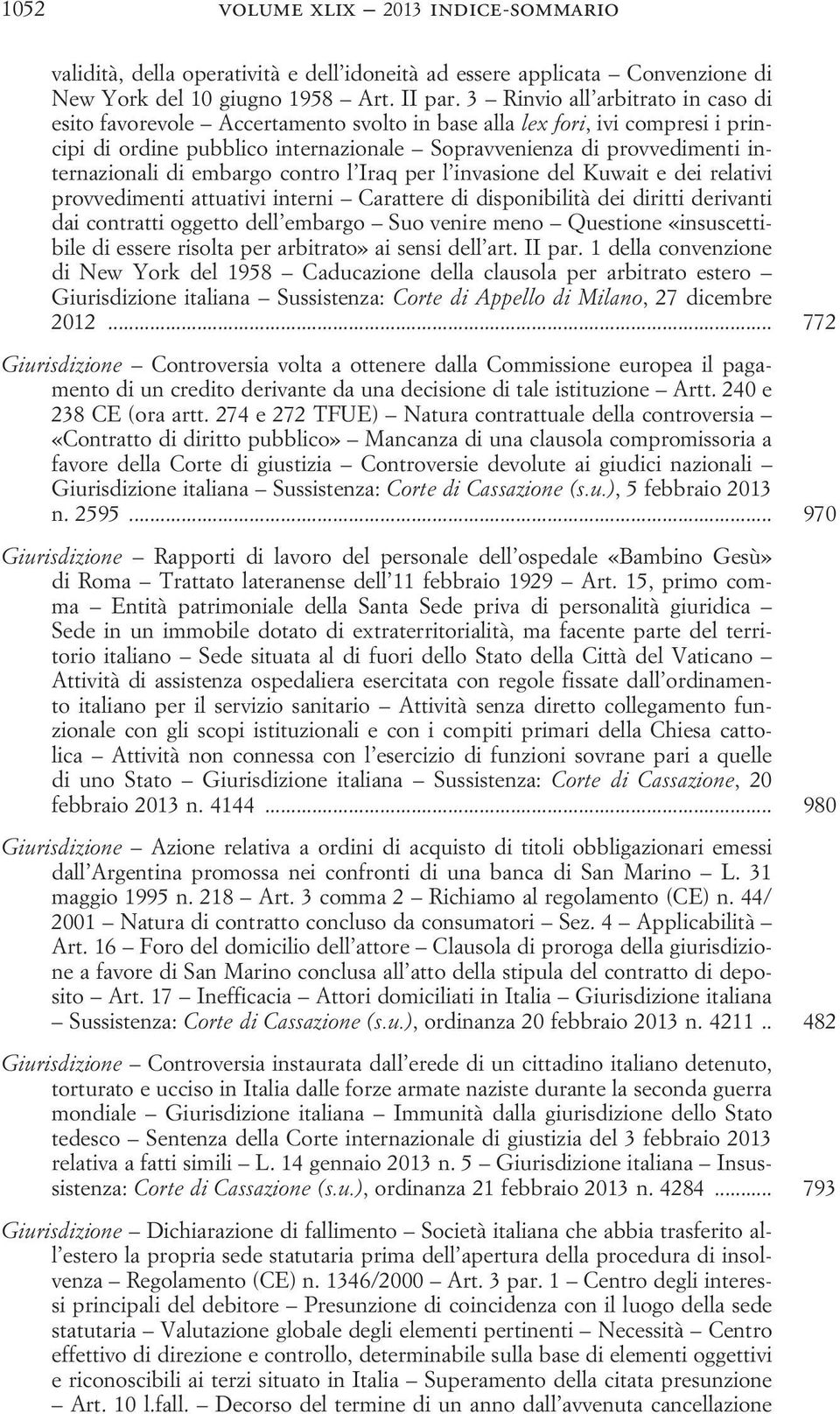 di embargo contro l Iraq per l invasione del Kuwait e dei relativi provvedimenti attuativi interni Carattere di disponibilità dei diritti derivanti dai contratti oggetto dell embargo Suo venire meno