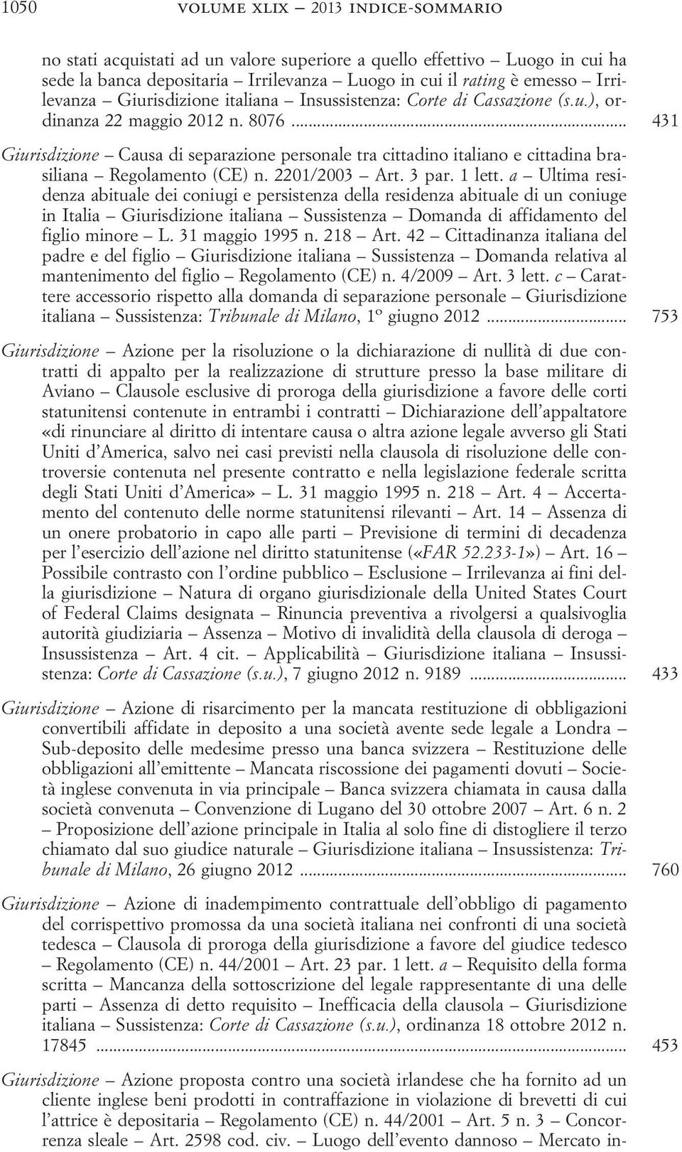 .. 431 Giurisdizione Causa di separazione personale tra cittadino italiano e cittadina brasiliana Regolamento (CE) n. 2201/2003 Art. 3 par. 1 lett.