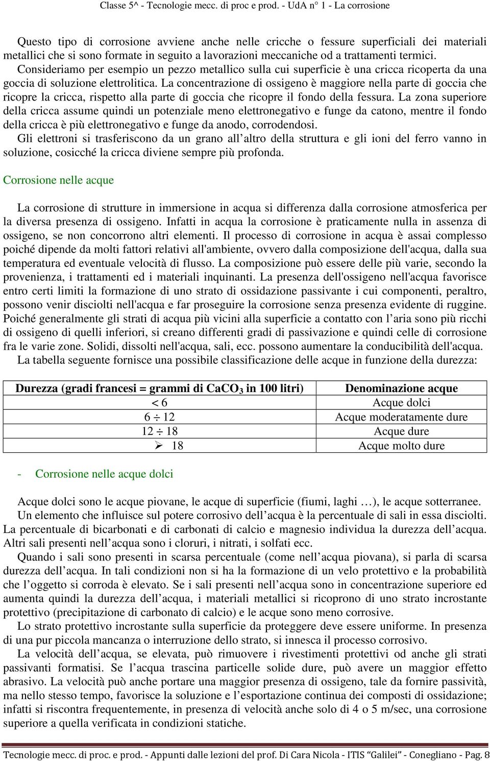 La concentrazione di ossigeno è maggiore nella parte di goccia che ricopre la cricca, rispetto alla parte di goccia che ricopre il fondo della fessura.