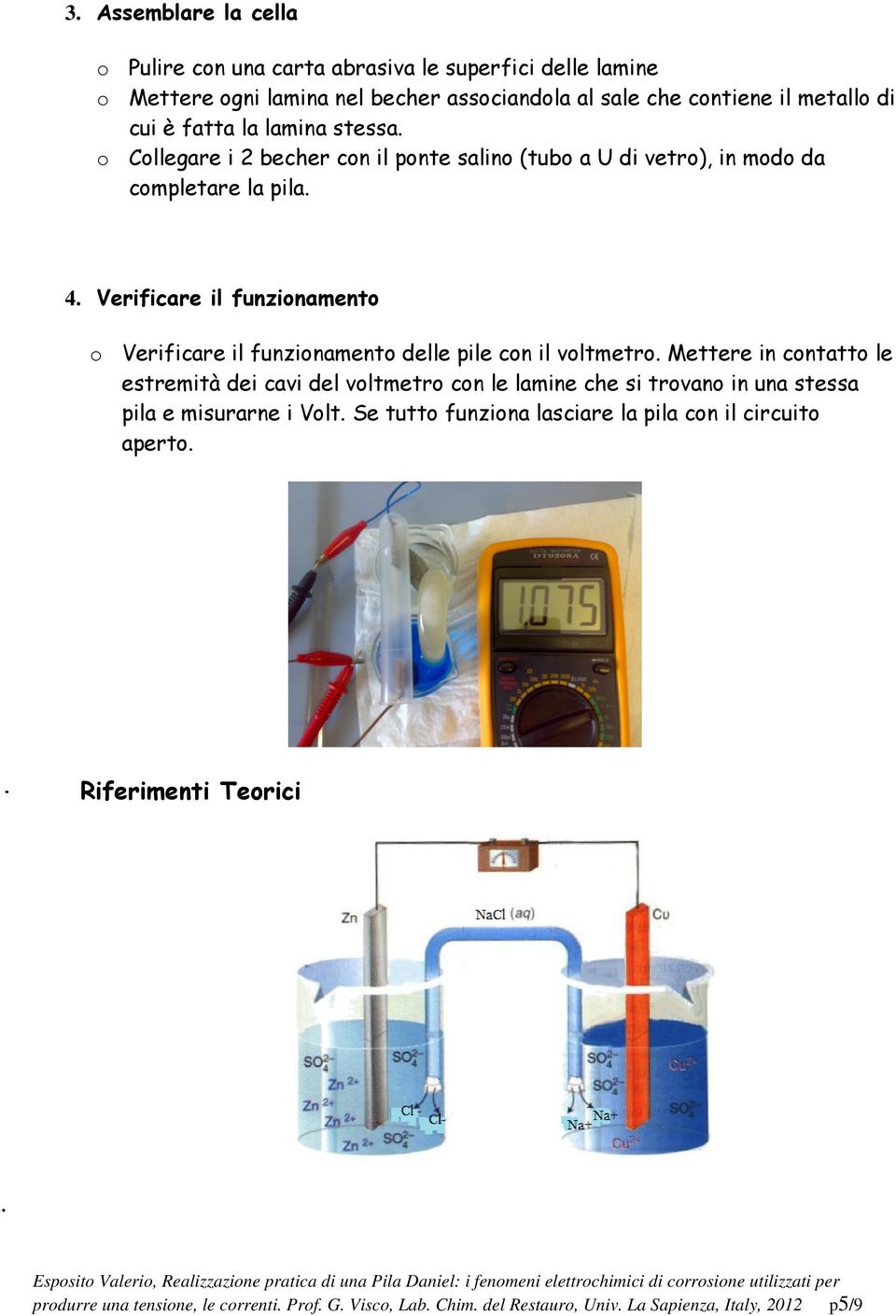 Verificare il funzionamento o Verificare il funzionamento delle pile con il voltmetro.