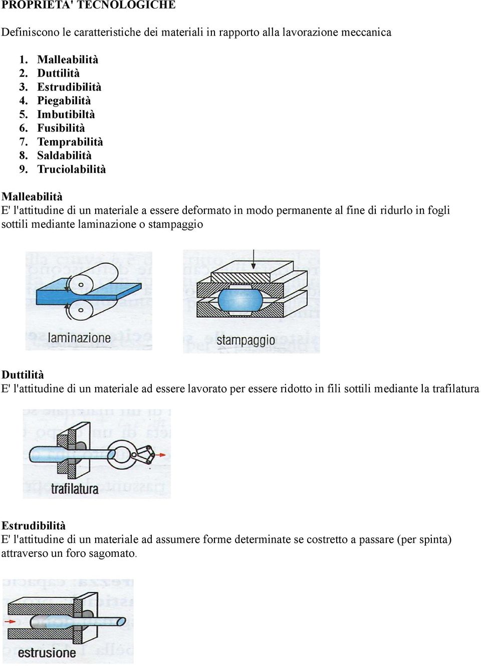 Truciolabilità Malleabilità E' l'attitudine di un materiale a essere deformato in modo permanente al fine di ridurlo in fogli sottili mediante laminazione o