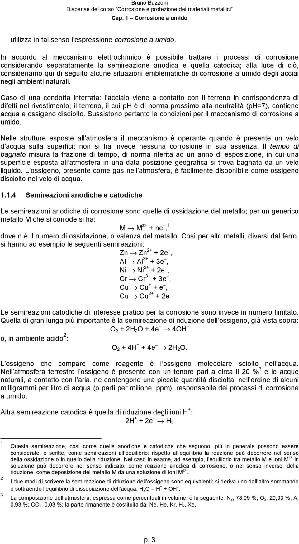 seguito alcune situazioni emblematiche di corrosione a umido degli acciai negli ambienti naturali.