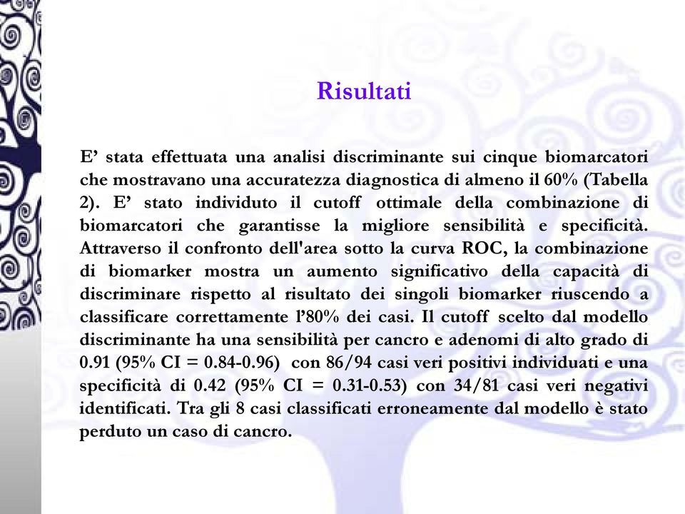 Attraverso il confronto dell'area sotto la curva ROC, la combinazione di biomarker mostra un aumento significativo della capacità di discriminare rispetto al risultato dei singoli biomarker riuscendo