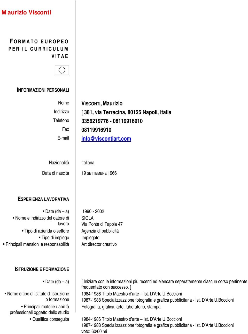 com Nazionalità italiana Data di nascita 19 SETTEMBRE 1966 ESPERIENZA LAVORATIVA Date (da a) 1990-2002 Nome e indirizzo del datore di lavoro SIGLA Via Ponte di Tappia 47 Tipo di azienda o settore