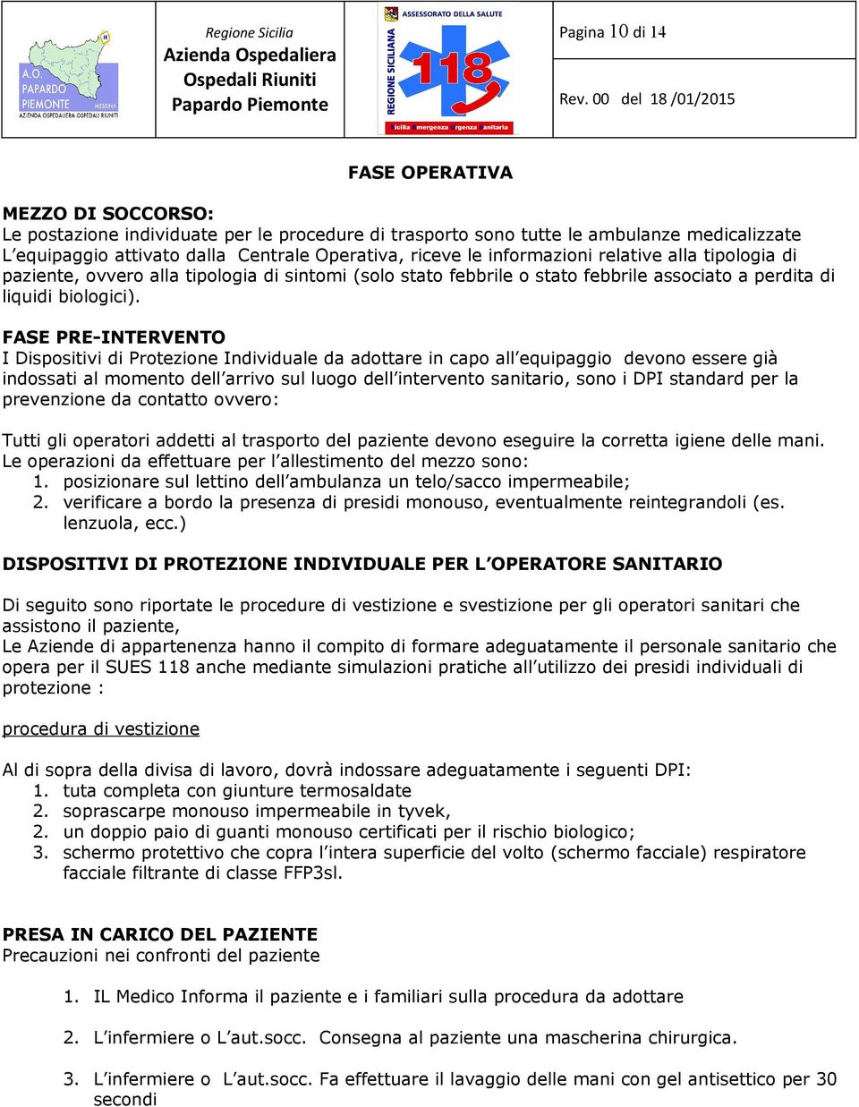 FASE PRE-INTERVENTO I Dispositivi di Protezione Individuale da adottare in capo all equipaggio devono essere già indossati al momento dell arrivo sul luogo dell intervento sanitario, sono i DPI