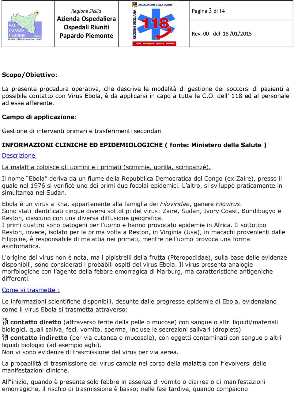 Campo di applicazione: Gestione di interventi primari e trasferimenti secondari INFORMAZIONI CLINICHE ED EPIDEMIOLOGICHE ( fonte: Ministero della Salute ) Descrizione La malattia colpisce gli uomini